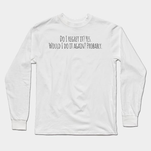 Do I Regret It? Yes. Would I Do It Again? Probably Long Sleeve T-Shirt by KarolinaPaz